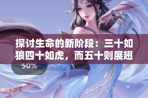 探讨生命的新阶段：三十如狼四十如虎，而五十则展翅高飞
