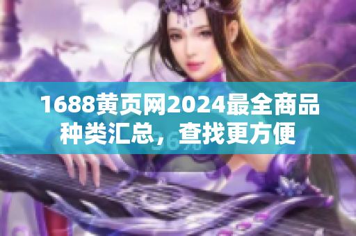 1688黄页网2024最全商品种类汇总，查找更方便