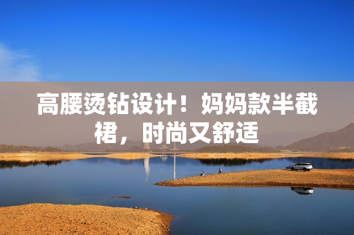 高腰烫钻设计！妈妈款半截裙，时尚又舒适
