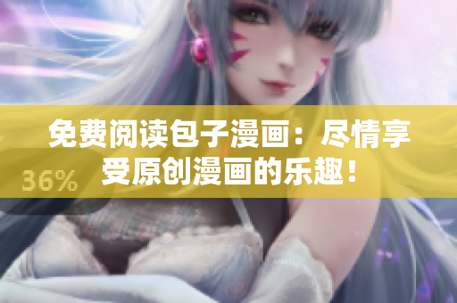 免费阅读包子漫画：尽情享受原创漫画的乐趣！