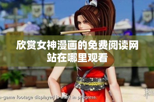 欣赏女神漫画的免费阅读网站在哪里观看