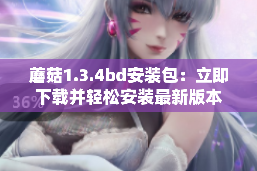 蘑菇1.3.4bd安装包：立即下载并轻松安装最新版本