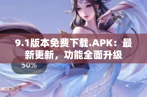 9.1版本免费下载.APK：最新更新，功能全面升级