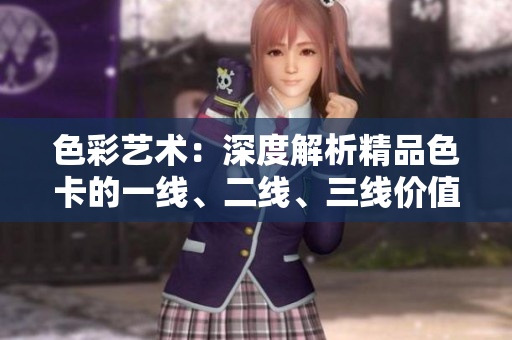 色彩艺术：深度解析精品色卡的一线、二线、三线价值