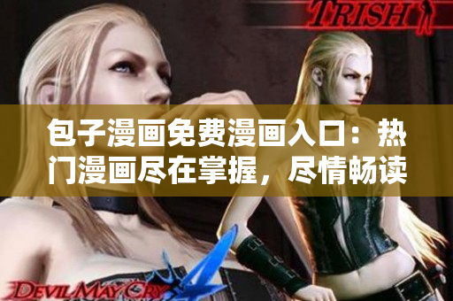 包子漫画免费漫画入口：热门漫画尽在掌握，尽情畅读最新章节