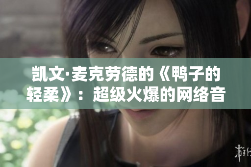 凯文·麦克劳德的《鸭子的轻柔》：超级火爆的网络音乐
