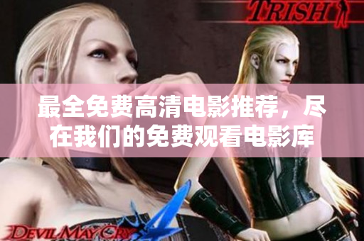 最全免费高清电影推荐，尽在我们的免费观看电影库