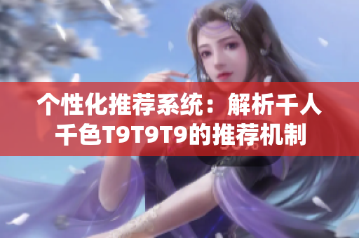个性化推荐系统：解析千人千色T9T9T9的推荐机制