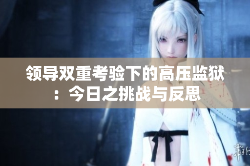 领导双重考验下的高压监狱：今日之挑战与反思