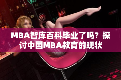 MBA智库百科毕业了吗？探讨中国MBA教育的现状