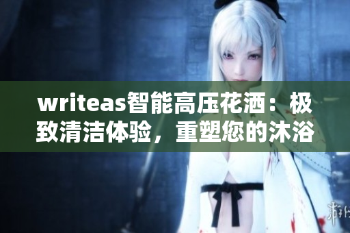 writeas智能高压花洒：极致清洁体验，重塑您的沐浴方式