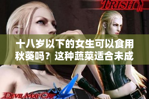 十八岁以下的女生可以食用秋葵吗？这种蔬菜适合未成年人吗？