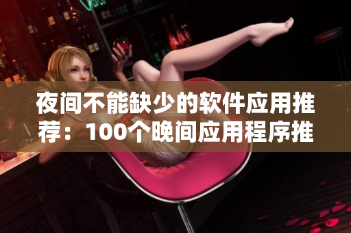 夜间不能缺少的软件应用推荐：100个晚间应用程序推荐夜间使用
