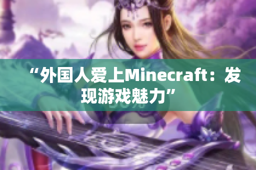 “外国人爱上Minecraft：发现游戏魅力”