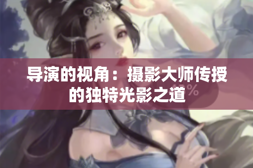 导演的视角：摄影大师传授的独特光影之道