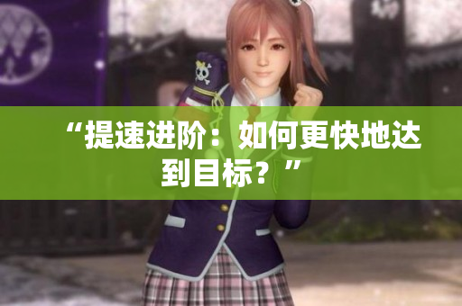 “提速进阶：如何更快地达到目标？”