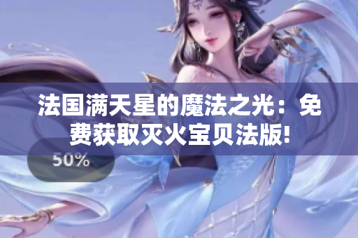 法国满天星的魔法之光：免费获取灭火宝贝法版!