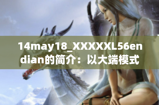14may18_XXXXXL56endian的简介：以大端模式为特色的技术介绍