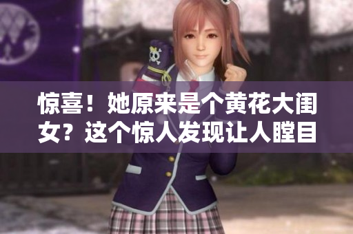惊喜！她原来是个黄花大闺女？这个惊人发现让人瞠目结舌。