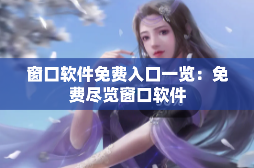 窗口软件免费入口一览：免费尽览窗口软件