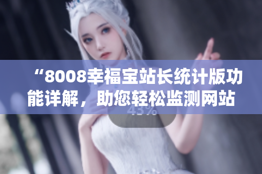 “8008幸福宝站长统计版功能详解，助您轻松监测网站数据！”