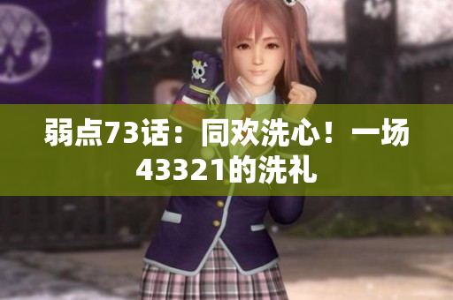 弱点73话：同欢洗心！一场43321的洗礼