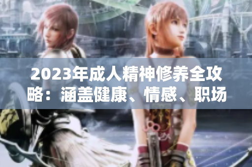 2023年成人精神修养全攻略：涵盖健康、情感、职场等方面的全面指南
