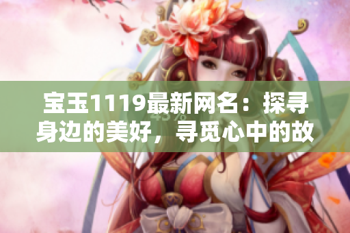 宝玉1119最新网名：探寻身边的美好，寻觅心中的故事