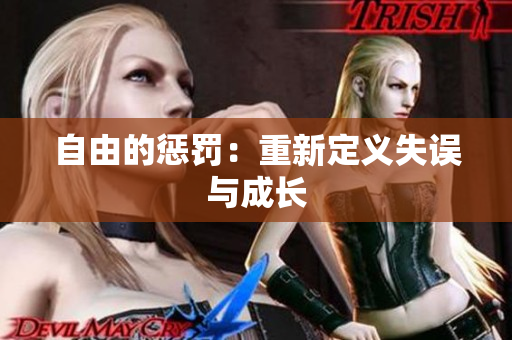 自由的惩罚:重新定义失误与成长 自由的惩罚:重新定义失误与成长