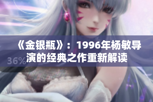 《金银瓶》：1996年杨敏导演的经典之作重新解读