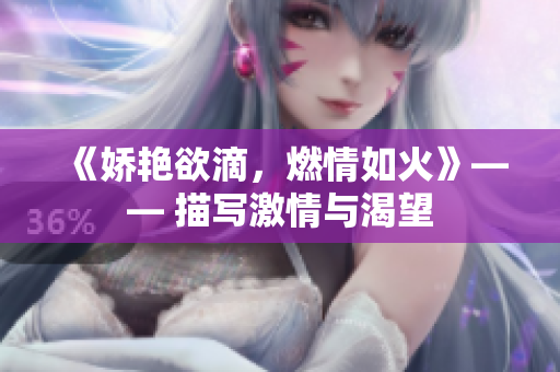 《娇艳欲滴，燃情如火》—— 描写激情与渴望