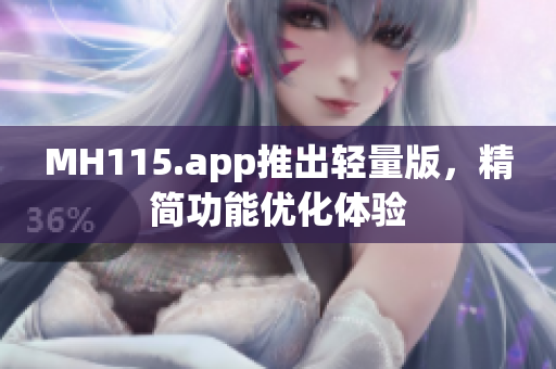 MH115.app推出轻量版，精简功能优化体验
