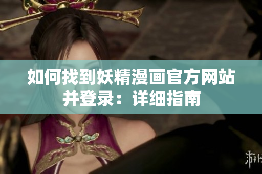 如何找到妖精漫画官方网站并登录：详细指南