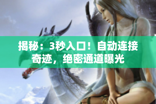 揭秘：3秒入口！自动连接奇迹，绝密通道曝光
