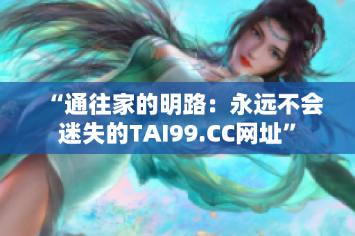 “通往家的明路：永远不会迷失的TAI99.CC网址”