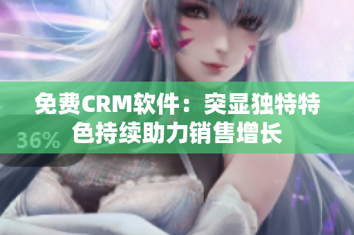 免费CRM软件：突显独特特色持续助力销售增长