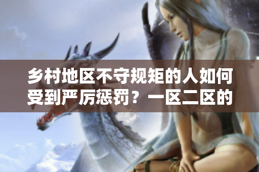 乡村地区不守规矩的人如何受到严厉惩罚？一区二区的处罚方式解析