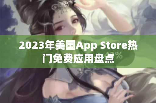2023年美国App Store热门免费应用盘点