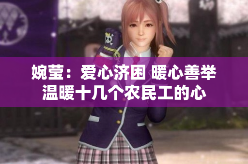 婉莹：爱心济困 暖心善举温暖十几个农民工的心