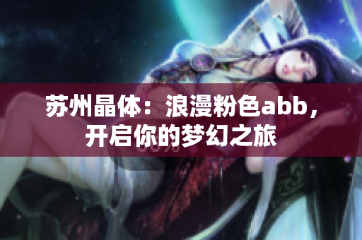 苏州晶体：浪漫粉色abb，开启你的梦幻之旅