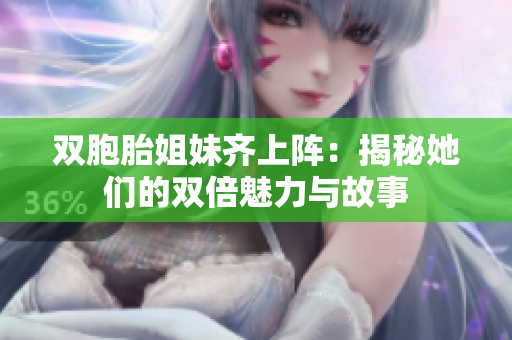 双胞胎姐妹齐上阵：揭秘她们的双倍魅力与故事