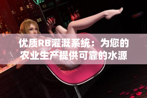 优质RB灌溉系统：为您的农业生产提供可靠的水源