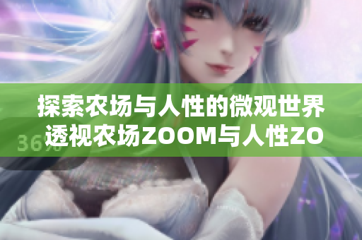探索农场与人性的微观世界 透视农场ZOOM与人性ZOOM