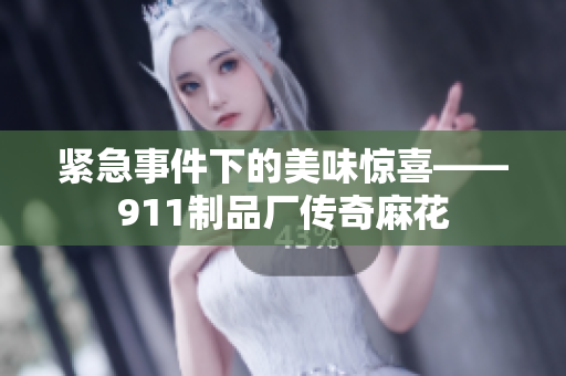 紧急事件下的美味惊喜——911制品厂传奇麻花