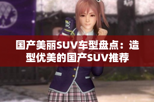 国产美丽SUV车型盘点：造型优美的国产SUV推荐