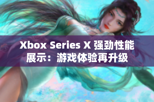 Xbox Series X 强劲性能展示：游戏体验再升级