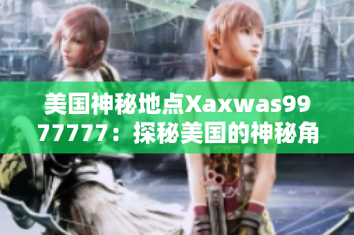 美国神秘地点Xaxwas9977777：探秘美国的神秘角落