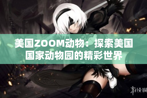 美国ZOOM动物：探索美国国家动物园的精彩世界
