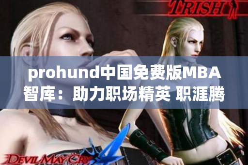 prohund中国免费版MBA智库：助力职场精英 职涯腾飞