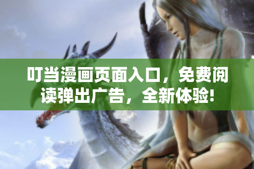 叮当漫画页面入口，免费阅读弹出广告，全新体验!
